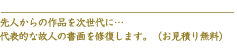 先人からの作品を次世代に・・・代表的な故人の書画を修復します。（お見積り無料）